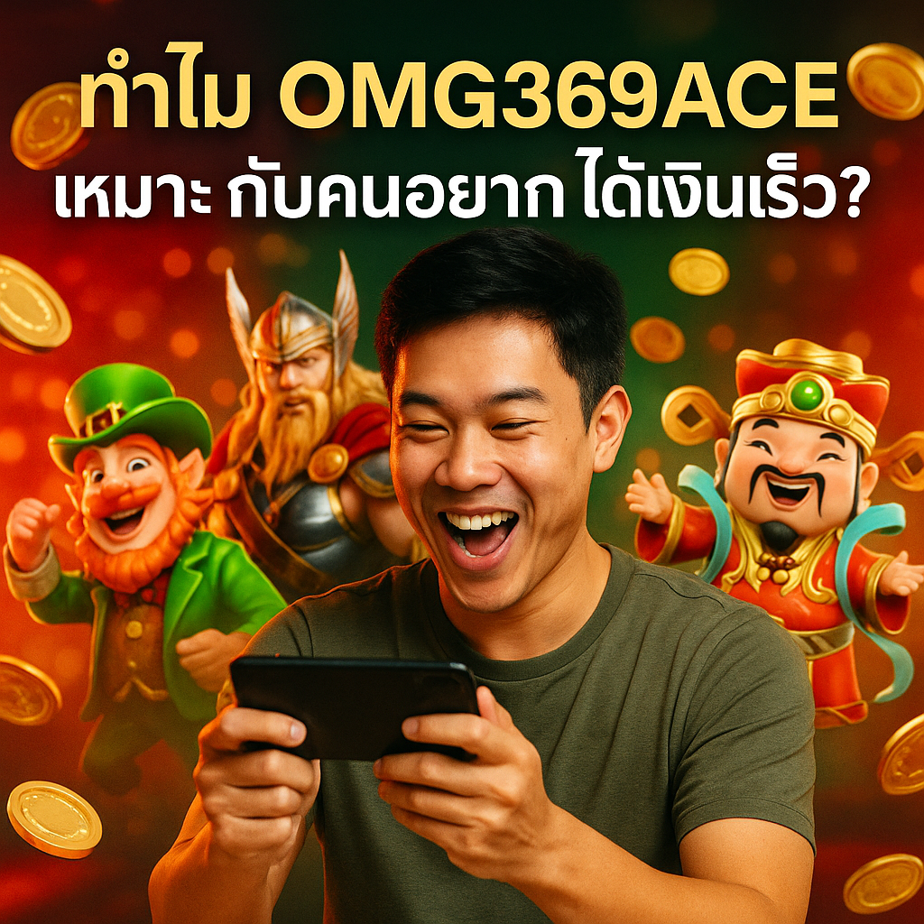 ทำไม OMG369ACE เหมาะกับคนอยากได้เงินเร็ว?