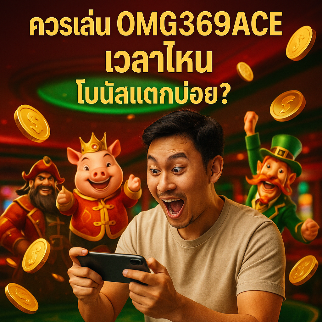 ควรเล่น OMG369ACE เวลาไหน โบนัสแตกบ่อย?
